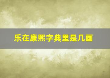 乐在康熙字典里是几画