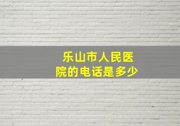 乐山市人民医院的电话是多少