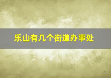 乐山有几个街道办事处