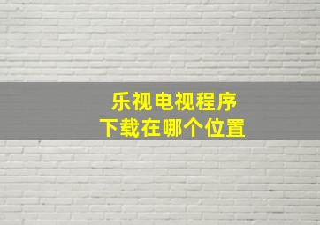 乐视电视程序下载在哪个位置