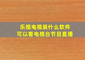 乐视电视装什么软件可以看电视台节目直播