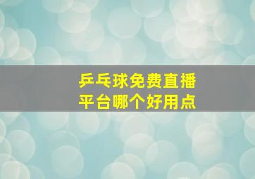 乒乓球免费直播平台哪个好用点