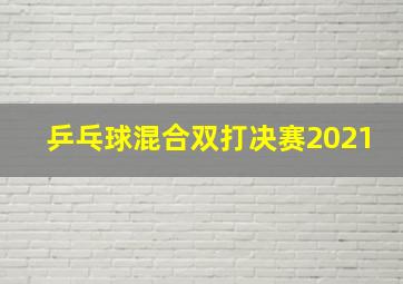 乒乓球混合双打决赛2021