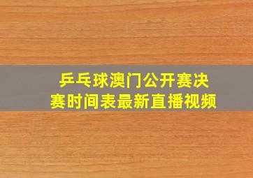 乒乓球澳门公开赛决赛时间表最新直播视频