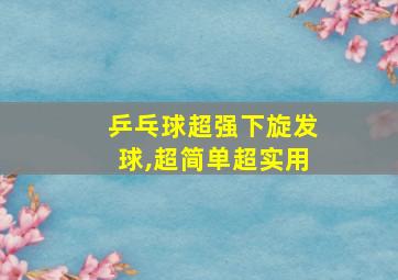 乒乓球超强下旋发球,超简单超实用