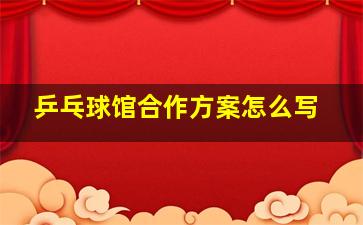 乒乓球馆合作方案怎么写