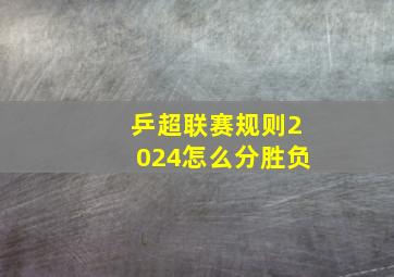 乒超联赛规则2024怎么分胜负