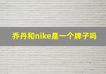 乔丹和nike是一个牌子吗