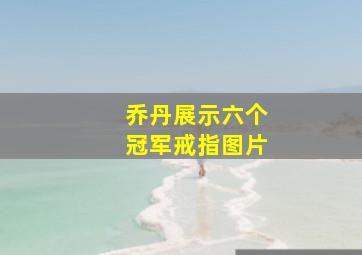 乔丹展示六个冠军戒指图片