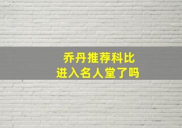 乔丹推荐科比进入名人堂了吗