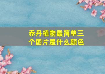 乔丹植物最简单三个图片是什么颜色