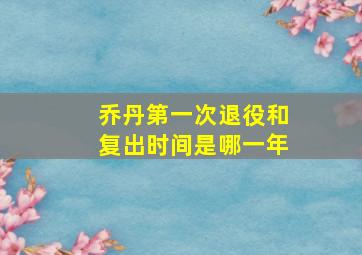 乔丹第一次退役和复出时间是哪一年