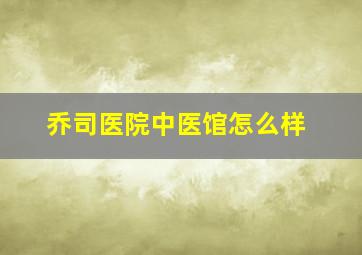 乔司医院中医馆怎么样