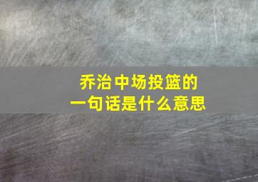 乔治中场投篮的一句话是什么意思