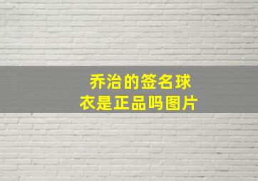 乔治的签名球衣是正品吗图片