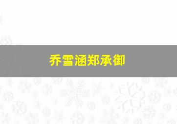 乔雪涵郑承御