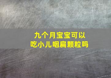 九个月宝宝可以吃小儿咽扁颗粒吗