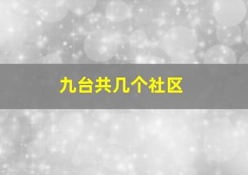 九台共几个社区