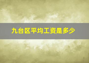 九台区平均工资是多少