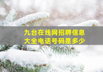 九台在线网招聘信息大全电话号码是多少