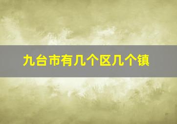 九台市有几个区几个镇