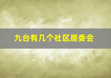 九台有几个社区居委会