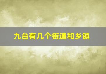 九台有几个街道和乡镇