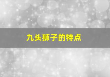 九头狮子的特点