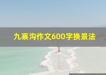 九寨沟作文600字换景法