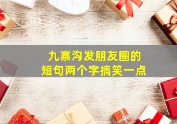 九寨沟发朋友圈的短句两个字搞笑一点