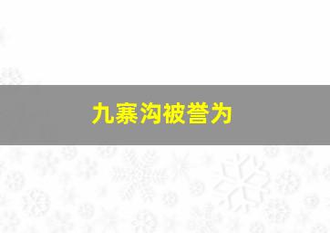 九寨沟被誉为