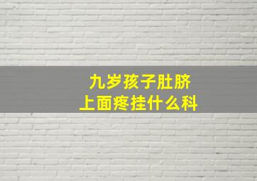 九岁孩子肚脐上面疼挂什么科