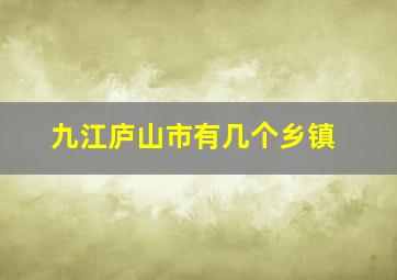 九江庐山市有几个乡镇