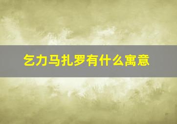 乞力马扎罗有什么寓意