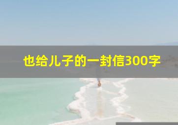 也给儿子的一封信300字