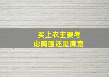 买上衣主要考虑胸围还是肩宽