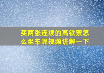 买两张连续的高铁票怎么坐车呢视频讲解一下