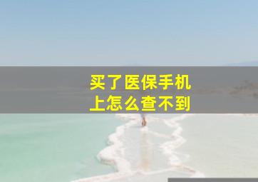 买了医保手机上怎么查不到