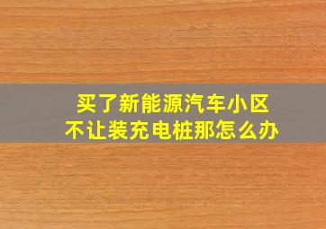 买了新能源汽车小区不让装充电桩那怎么办