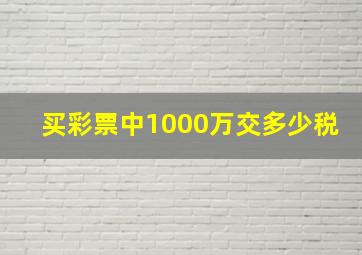 买彩票中1000万交多少税