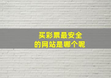 买彩票最安全的网站是哪个呢