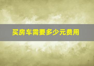 买房车需要多少元费用