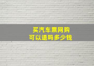 买汽车票网购可以退吗多少钱