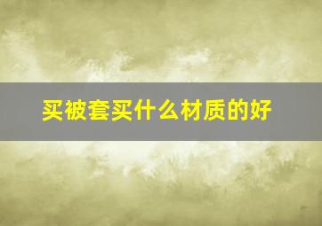 买被套买什么材质的好