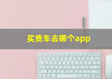 买货车去哪个app