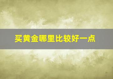 买黄金哪里比较好一点