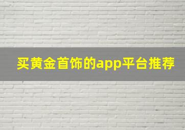 买黄金首饰的app平台推荐