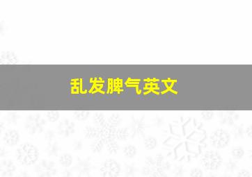 乱发脾气英文