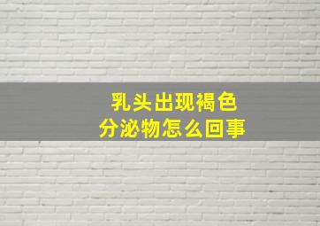 乳头出现褐色分泌物怎么回事