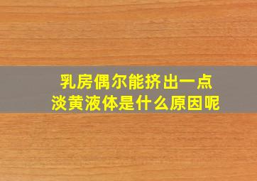 乳房偶尔能挤出一点淡黄液体是什么原因呢